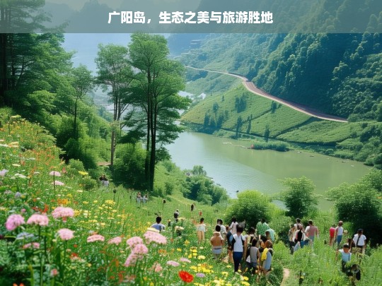 广阳岛，生态之美与旅游胜地，广阳岛，生态与旅游的完美融合