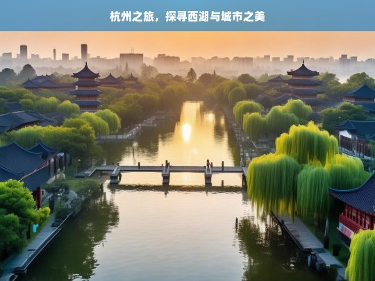 杭州之旅，探寻西湖与城市之美，杭州之旅，西湖与城市美的探寻