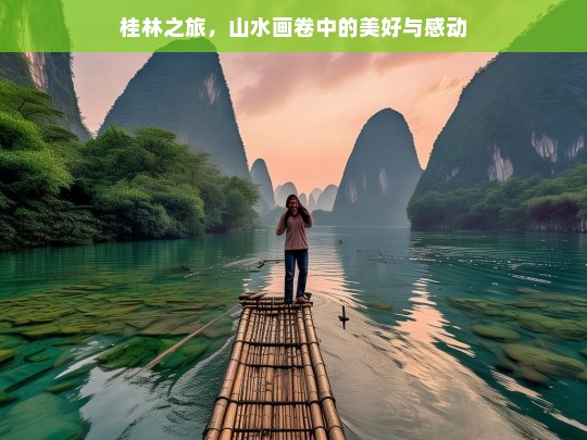 桂林之旅，山水画卷中的美好与感动，桂林之旅，山水画卷中的美好与感动