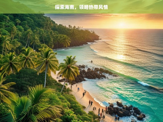 探索海南，领略热带风情，海南热带风情探索之旅