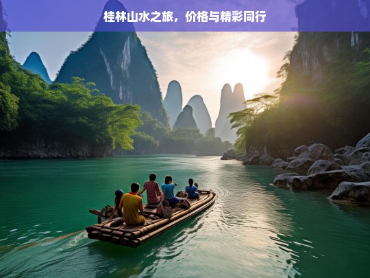 桂林山水之旅，价格与精彩同行，桂林山水之旅，价格与精彩共舞