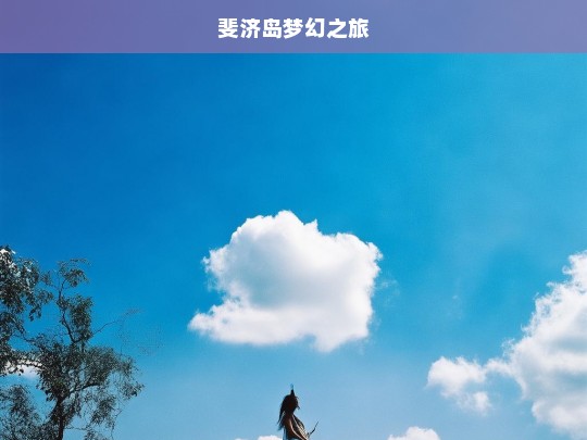 斐济岛梦幻之旅，斐济岛，梦幻之旅启程