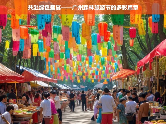 共赴绿色盛宴——广州森林旅游节的多彩篇章，广州森林旅游节，共赴绿色盛宴