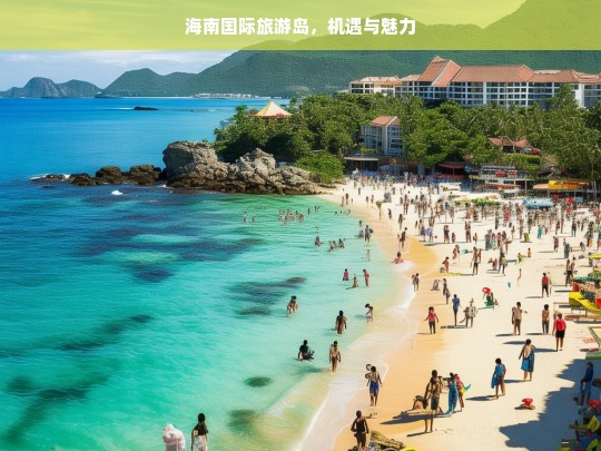 海南国际旅游岛，机遇与魅力，海南国际旅游岛，机遇与魅力并存