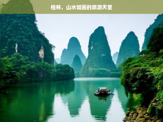 桂林，山水如画的旅游天堂，桂林，山水如画的旅游天堂