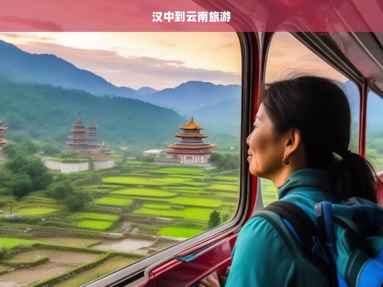 汉中至云南，探索多彩风情的完美旅行路线