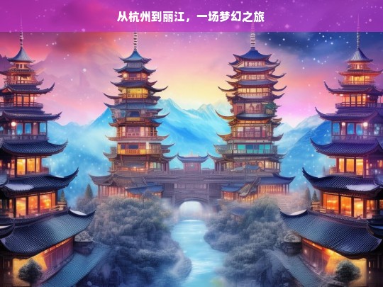 从杭州到丽江，一场梦幻之旅，杭州至丽江，梦幻之旅