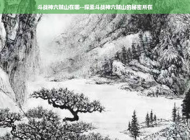 斗战神六贼山在哪--探索斗战神六贼山的秘密所在